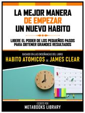 La Mejor Manera De Empezar Un Nuevo Habito - Basado En Las Enseñanzas Del Libro Habitos Atomicos De James Clear