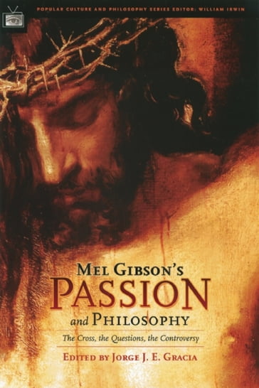 Mel Gibson's Passion and Philosophy - Jorge J. E. Gracia