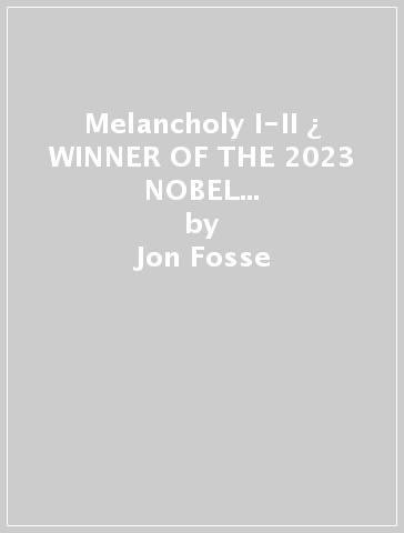 Melancholy I-II ¿ WINNER OF THE 2023 NOBEL PRIZE IN LITERATURE - Jon Fosse