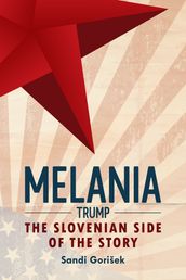 Melania Trump: The Slovenian Side of the Story