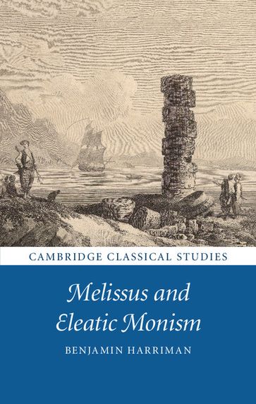 Melissus and Eleatic Monism - Benjamin Harriman