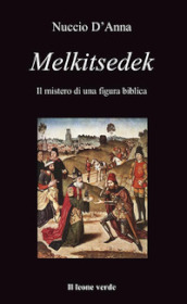 Melkitsedek. Il mistero di una figura biblica