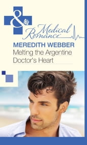 Melting the Argentine Doctor s Heart (Mills & Boon Medical)