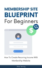 Membership Site Blueprint For Beginners - How To Create Recurring Income WIth Membership Website