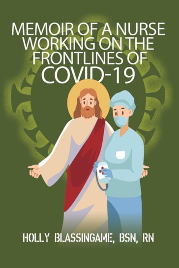 Memoir of a Nurse Working On the Frontlines of COVID-19 - Holly Blassingame - BSN - rn