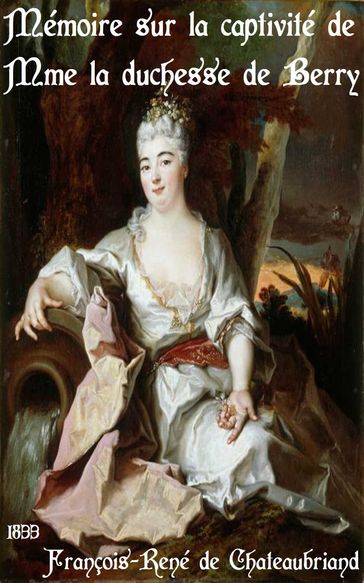 Memoire sur la captivite de Mme la duchesse de Berry - François René de Chateaubriand