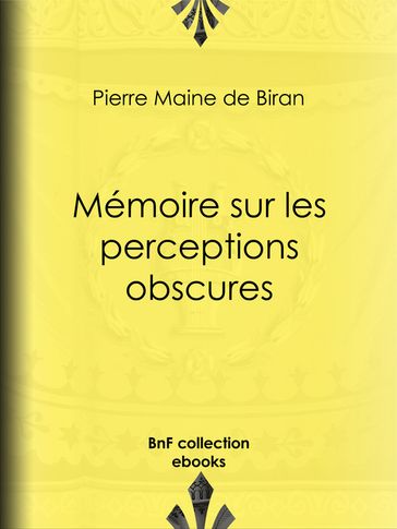 Mémoire sur les perceptions obscures - Pierre Maine de Biran