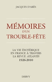 Mémoires d un trouble fête - La vie ésotérique en France à travers la revue Atlantis 1926-2010