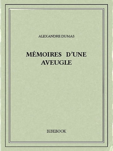 Mémoires d'une aveugle - Alexandre Dumas