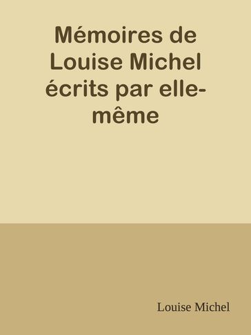 Mémoires de Louise Michel écrits par elle-même - Louise Michel