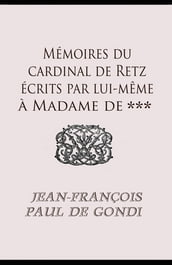 Mémoires du Cardinal de Retz écrits par lui-même à Madame De ***