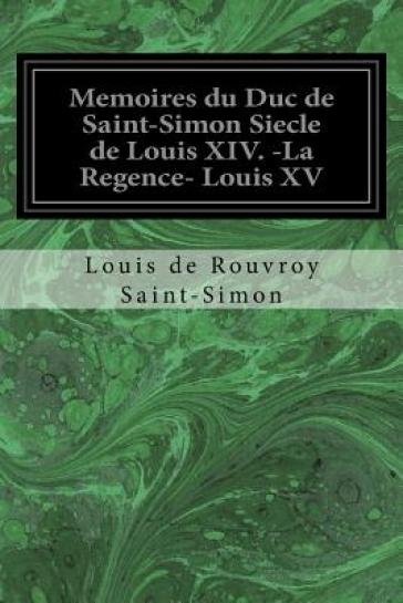 Memoires du Duc de Saint-Simon Siecle de Louis XIV. -La Regence- Louis XV - Hippolyte Adolphe Taine - Louis De Rouvroy Saint Simon