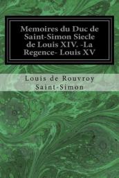 Memoires du Duc de Saint-Simon Siecle de Louis XIV. -La Regence- Louis XV
