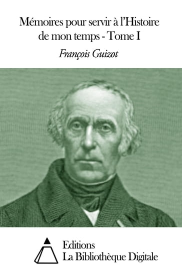 Mémoires pour servir à l'Histoire de mon temps - Tome I - François Guizot
