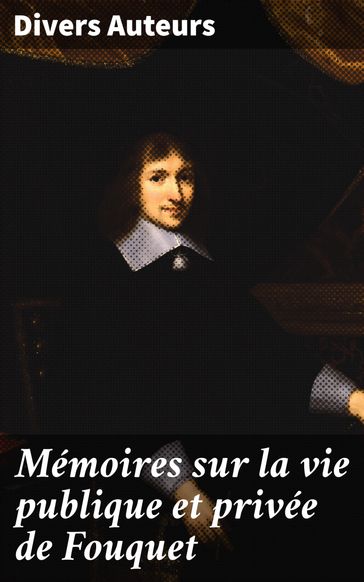 Mémoires sur la vie publique et privée de Fouquet - Divers Auteurs