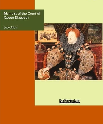 Memoirs Of The Court Of Queen Elizabeth - Lucy Aikin