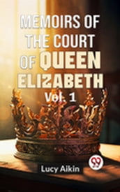 Memoirs Of The Court Of Queen Elizabeth Vol.1