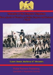 Memoirs Of The Emperor Napoleon From Ajaccio To Waterloo, As Soldier, Emperor And Husband Vol. II