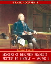 Memoirs of Benjamin Franklin; Written by Himself
