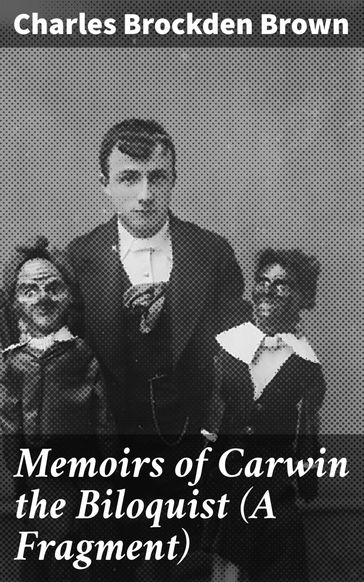 Memoirs of Carwin the Biloquist (A Fragment) - Charles Brockden Brown