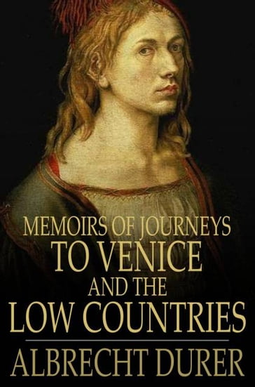 Memoirs of Journeys to Venice and the Low Countries - Albrecht Durer