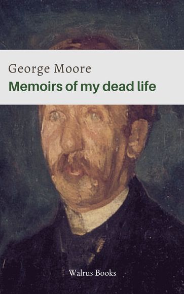 Memoirs of My Dead Life - George Moore