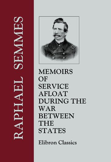 Memoirs of Service Afloat, during the War between the States. - Raphael Semmes