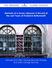 Memoirs of a Surrey Labourer A Record of the Last Years of Frederick Bettesworth - The Original Classic Edition