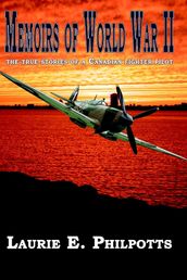 Memoirs of World War II: The True Story of a Canadian Fighter Pilot