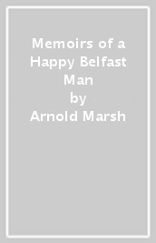 Memoirs of a Happy Belfast Man