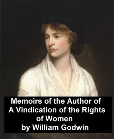 Memoirs of the Author of "A Vindication of the Rights of Women" - William Godwin