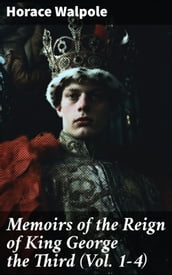 Memoirs of the Reign of King George the Third (Vol. 1-4)