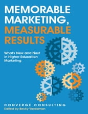 Memorable Marketing, Measurable Results: What s New and Next In Higher Education Marketing