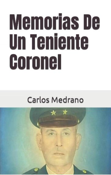 Memorias De Un Teniente Coronel - Carlos Medrano