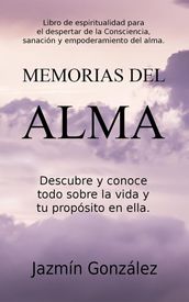 Memorias del Alma (Libro de espiritualidad para el despertar de la Consciencia, sanación y empoderamiento del alma) Descubre y conoce todo sobre la vida y tu propósito en ella