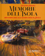 Memorie dell isola. 300 fuoriclasse alle grandi corse di Sicilia