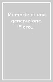 Memorie di una generazione. Piero Boni dalle Brigate Matteotti alla CGIL 1943-1977