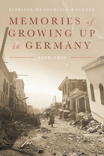 Memories of Growing up in Germany 1928-1953 - Elfriede Wunderlich Wegener