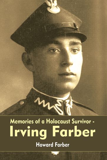 Memories of a Holocaust Survivor - Irving Farber - Howard Farber