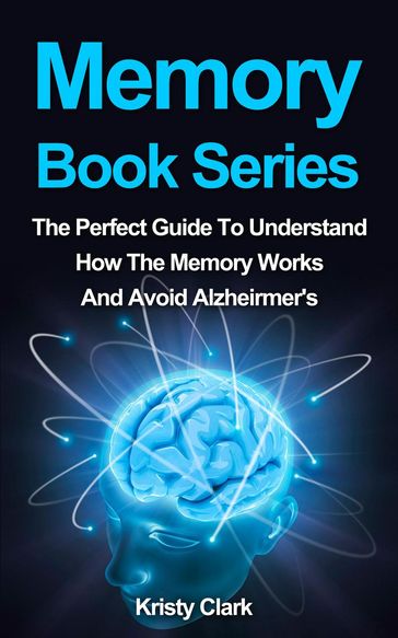 Memory Book Series - The Perfect Guide To Understand How The Memory Works And Avoid Alzheimer's. - Kristy Clark