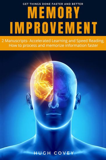 Memory Improvement: 2 Manuscripts- Accelerated Learning and Speed Reading, How to Process and Memorise Information Faster - Hugh Covey