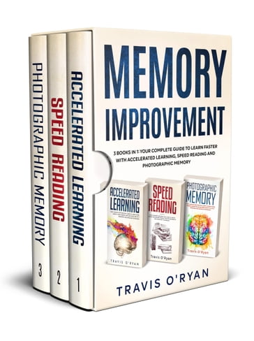 Memory Improvement: 3 books in 1: Your complete guide to learn faster with Accelerated Learning, Speed Reading and Photographic Memory - Travis O