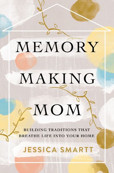 Memory-Making Mom - Jessica Smartt