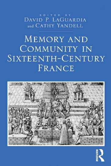 Memory and Community in Sixteenth-Century France - David P. LaGuardia - Cathy Yandell