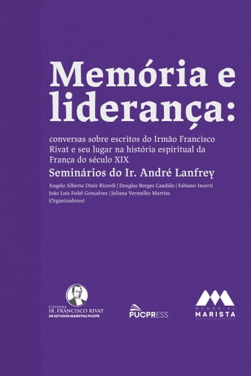 Memória e liderança: conversas sobre escritos do Irmão Francisco Rivat e seu lugar na história espiritual da França do século XIX  Seminários do Ir. André Lanfrey - Angelo Alberto Diniz Ricordi - Douglas Borges Candido - Fabiano Incerti - João Luis Fedel Gonçalves - Juliana Vermelho Martins