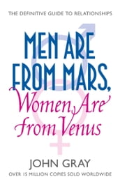 Men Are from Mars, Women Are from Venus: A Practical Guide for Improving Communication and Getting What You Want in Your Relationships