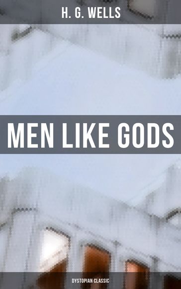 Men Like Gods (Dystopian Classic) - H. G. Wells