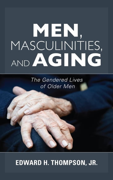 Men, Masculinities, and Aging - Edward H. Thompson Jr.