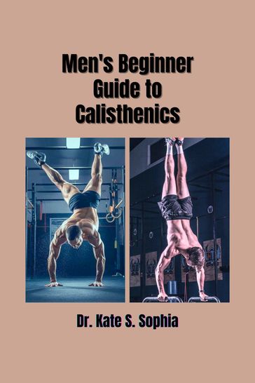Men's Beginner Guide to Calisthenics - Dr. Kate S. Sophia