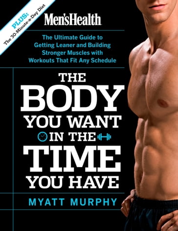 Men's Health The Body You Want in the Time You Have - Editors of Men